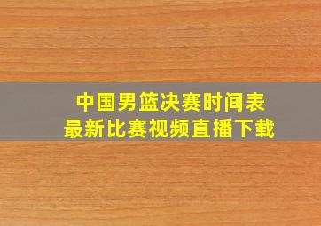 中国男篮决赛时间表最新比赛视频直播下载