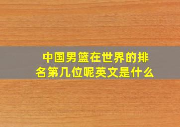 中国男篮在世界的排名第几位呢英文是什么