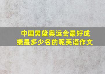 中国男篮奥运会最好成绩是多少名的呢英语作文