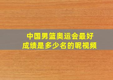 中国男篮奥运会最好成绩是多少名的呢视频