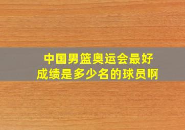 中国男篮奥运会最好成绩是多少名的球员啊