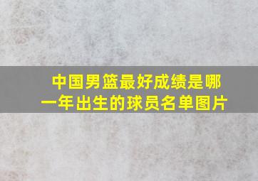 中国男篮最好成绩是哪一年出生的球员名单图片