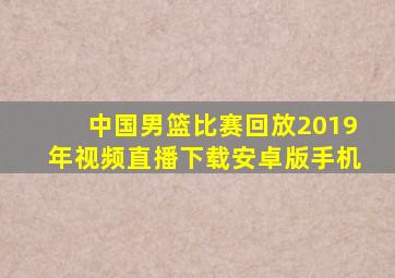 中国男篮比赛回放2019年视频直播下载安卓版手机