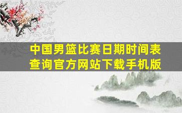 中国男篮比赛日期时间表查询官方网站下载手机版