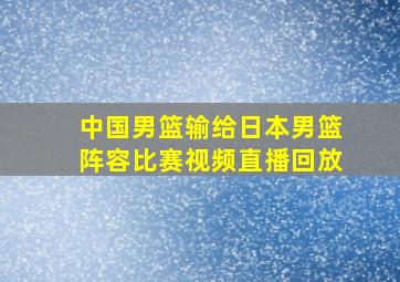 中国男篮输给日本男篮阵容比赛视频直播回放