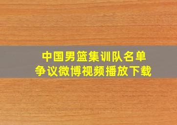 中国男篮集训队名单争议微博视频播放下载