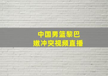 中国男篮黎巴嫩冲突视频直播