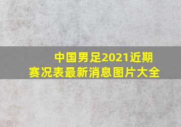 中国男足2021近期赛况表最新消息图片大全