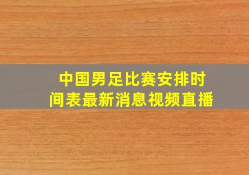 中国男足比赛安排时间表最新消息视频直播