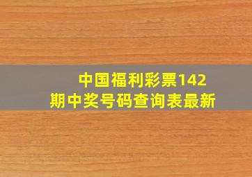 中国福利彩票142期中奖号码查询表最新