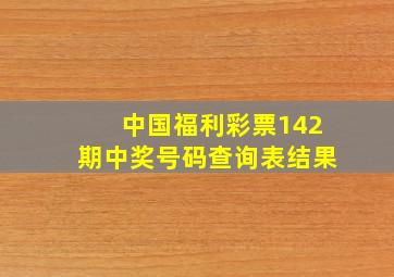 中国福利彩票142期中奖号码查询表结果