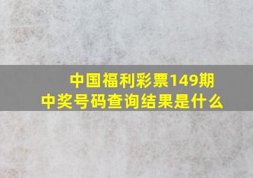 中国福利彩票149期中奖号码查询结果是什么