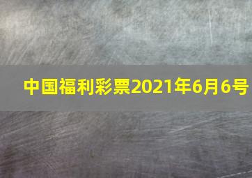 中国福利彩票2021年6月6号