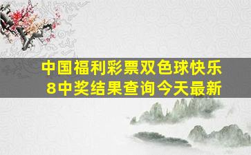 中国福利彩票双色球快乐8中奖结果查询今天最新