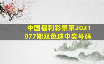 中国福利彩票第2021077期双色球中奖号码