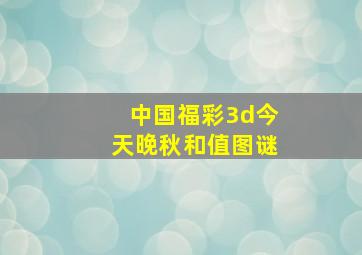 中国福彩3d今天晚秋和值图谜