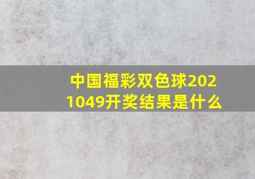 中国福彩双色球2021049开奖结果是什么