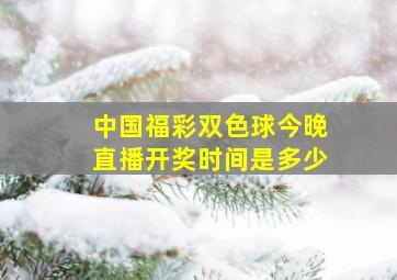 中国福彩双色球今晚直播开奖时间是多少