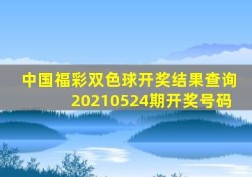 中国福彩双色球开奖结果查询20210524期开奖号码