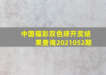 中国福彩双色球开奖结果查询2021052期