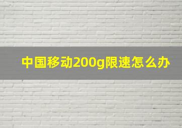 中国移动200g限速怎么办