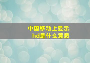 中国移动上显示hd是什么意思