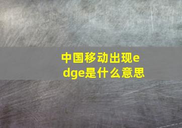 中国移动出现edge是什么意思