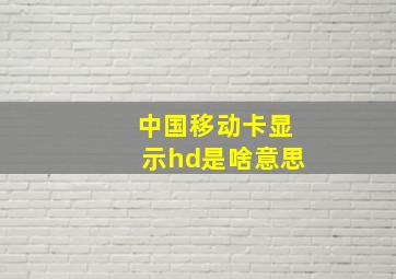 中国移动卡显示hd是啥意思