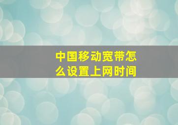 中国移动宽带怎么设置上网时间