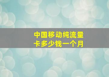 中国移动纯流量卡多少钱一个月