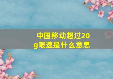 中国移动超过20g限速是什么意思