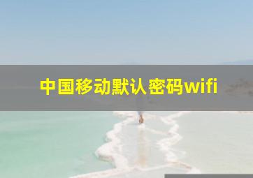 中国移动默认密码wifi