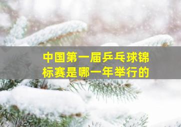 中国第一届乒乓球锦标赛是哪一年举行的