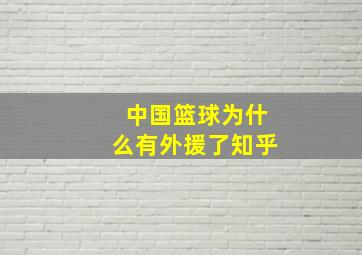 中国篮球为什么有外援了知乎