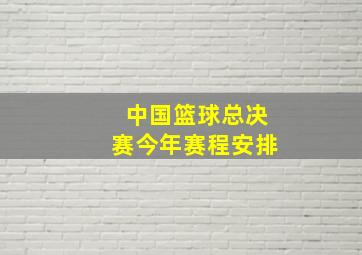 中国篮球总决赛今年赛程安排