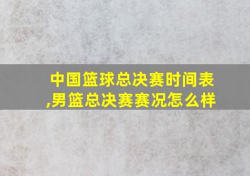 中国篮球总决赛时间表,男篮总决赛赛况怎么样