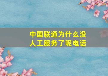 中国联通为什么没人工服务了呢电话