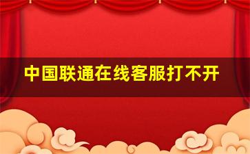 中国联通在线客服打不开