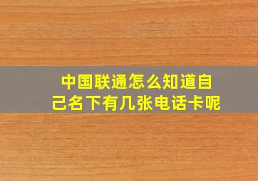 中国联通怎么知道自己名下有几张电话卡呢