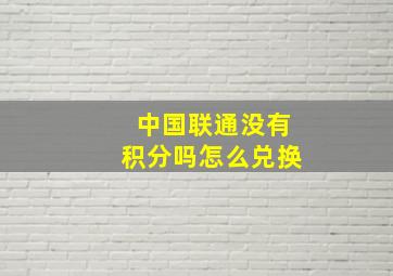 中国联通没有积分吗怎么兑换