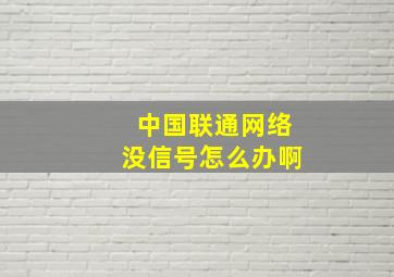 中国联通网络没信号怎么办啊