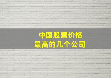 中国股票价格最高的几个公司