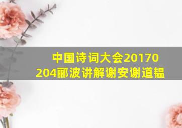 中国诗词大会20170204郦波讲解谢安谢道韫