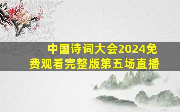 中国诗词大会2024免费观看完整版第五场直播