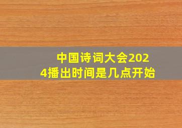 中国诗词大会2024播出时间是几点开始