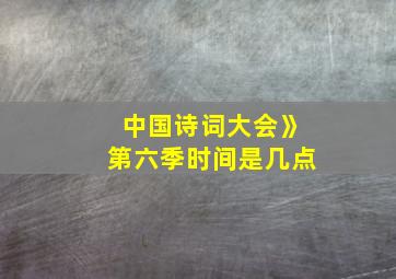 中国诗词大会》第六季时间是几点