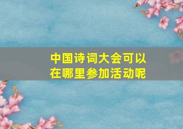 中国诗词大会可以在哪里参加活动呢