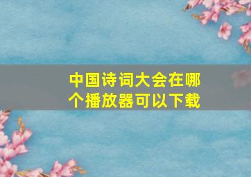 中国诗词大会在哪个播放器可以下载