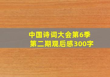 中国诗词大会第6季第二期观后感300字