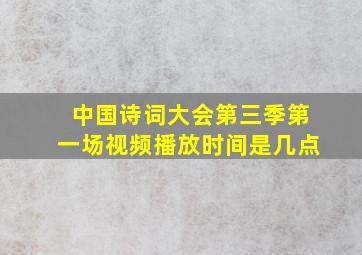 中国诗词大会第三季第一场视频播放时间是几点